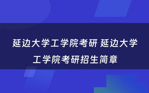 延边大学工学院考研 延边大学工学院考研招生简章