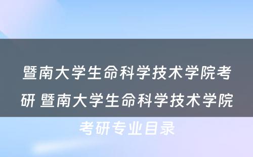 暨南大学生命科学技术学院考研 暨南大学生命科学技术学院考研专业目录