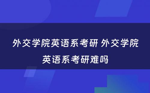 外交学院英语系考研 外交学院英语系考研难吗