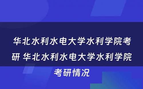 华北水利水电大学水利学院考研 华北水利水电大学水利学院考研情况