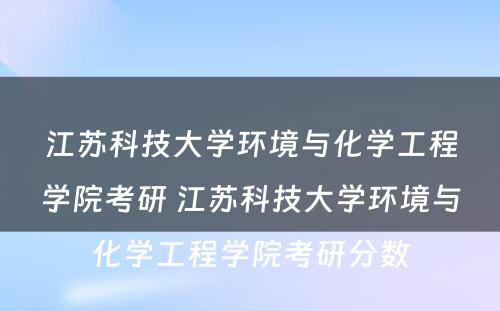 江苏科技大学环境与化学工程学院考研 江苏科技大学环境与化学工程学院考研分数