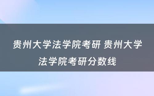 贵州大学法学院考研 贵州大学法学院考研分数线