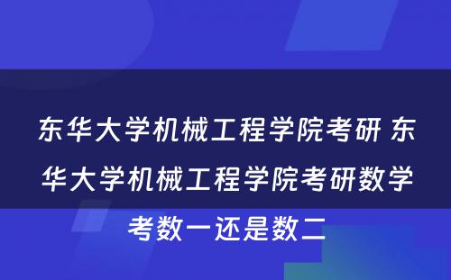 东华大学机械工程学院考研 东华大学机械工程学院考研数学考数一还是数二