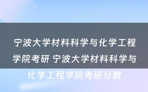 宁波大学材料科学与化学工程学院考研 宁波大学材料科学与化学工程学院考研分数