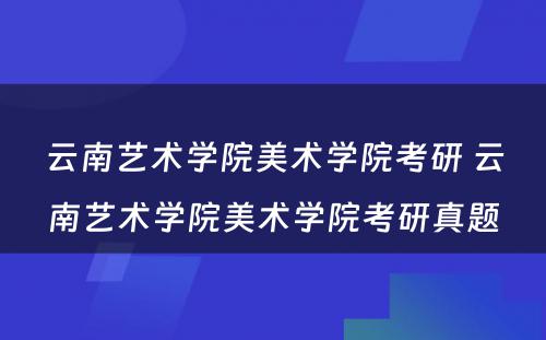 云南艺术学院美术学院考研 云南艺术学院美术学院考研真题