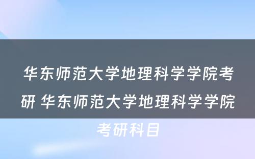 华东师范大学地理科学学院考研 华东师范大学地理科学学院考研科目