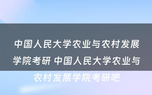 中国人民大学农业与农村发展学院考研 中国人民大学农业与农村发展学院考研吧