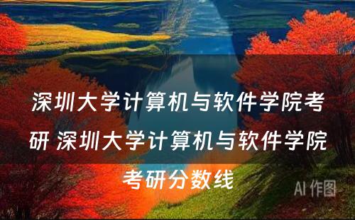 深圳大学计算机与软件学院考研 深圳大学计算机与软件学院考研分数线