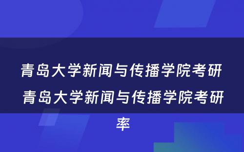 青岛大学新闻与传播学院考研 青岛大学新闻与传播学院考研率