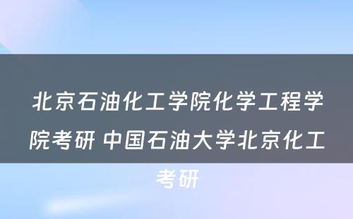 北京石油化工学院化学工程学院考研 中国石油大学北京化工考研