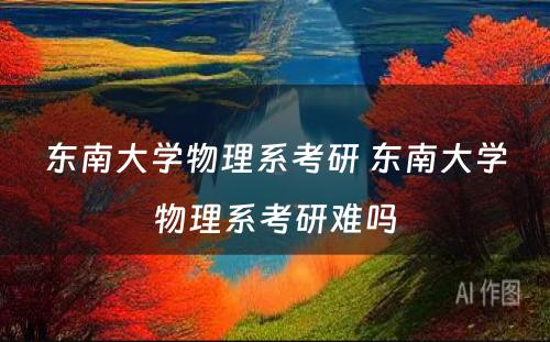 东南大学物理系考研 东南大学物理系考研难吗