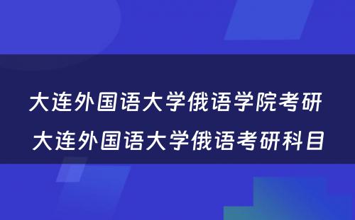 大连外国语大学俄语学院考研 大连外国语大学俄语考研科目