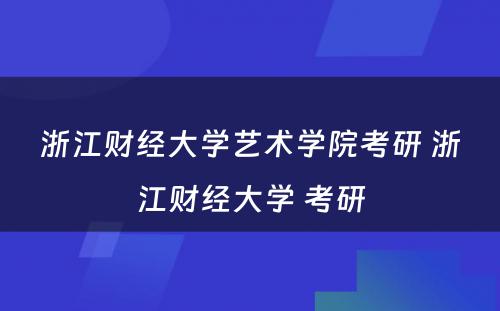 浙江财经大学艺术学院考研 浙江财经大学 考研