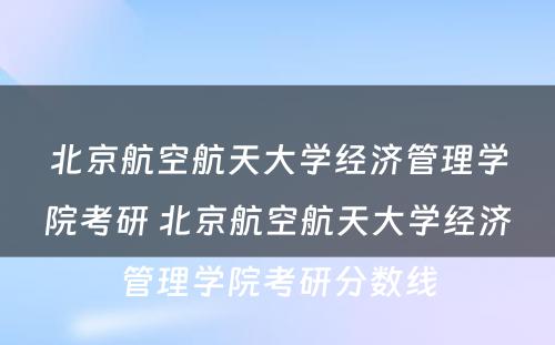 北京航空航天大学经济管理学院考研 北京航空航天大学经济管理学院考研分数线