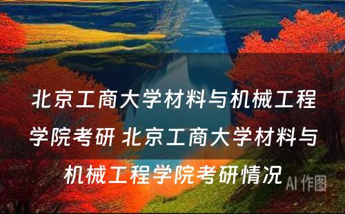 北京工商大学材料与机械工程学院考研 北京工商大学材料与机械工程学院考研情况