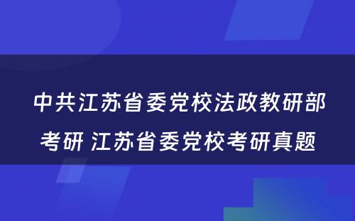 中共江苏省委党校法政教研部考研 江苏省委党校考研真题