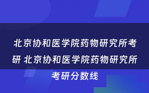 北京协和医学院药物研究所考研 北京协和医学院药物研究所考研分数线