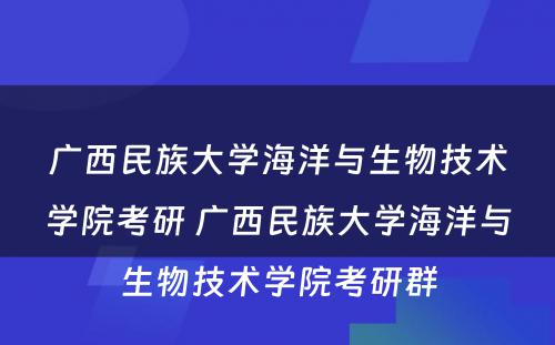 广西民族大学海洋与生物技术学院考研 广西民族大学海洋与生物技术学院考研群