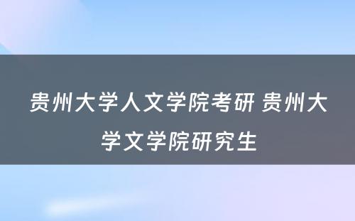 贵州大学人文学院考研 贵州大学文学院研究生