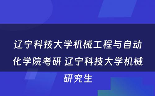 辽宁科技大学机械工程与自动化学院考研 辽宁科技大学机械研究生