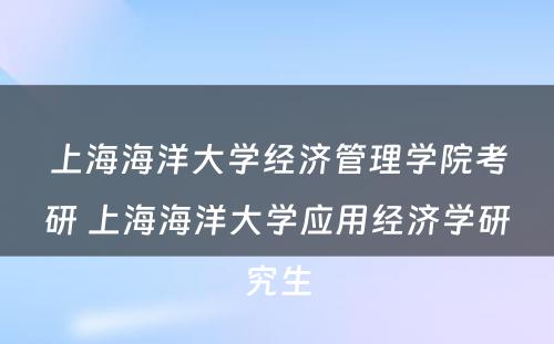 上海海洋大学经济管理学院考研 上海海洋大学应用经济学研究生