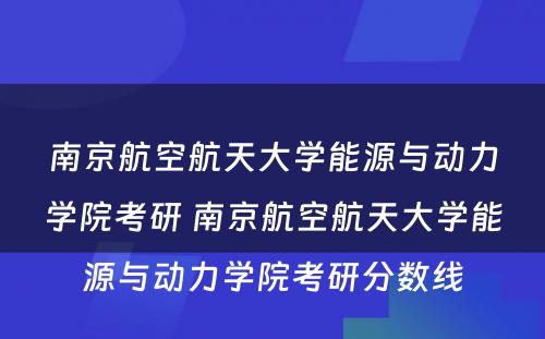 南京航空航天大学能源与动力学院考研 南京航空航天大学能源与动力学院考研分数线