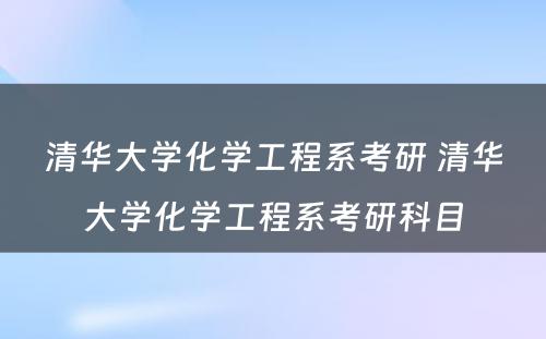 清华大学化学工程系考研 清华大学化学工程系考研科目