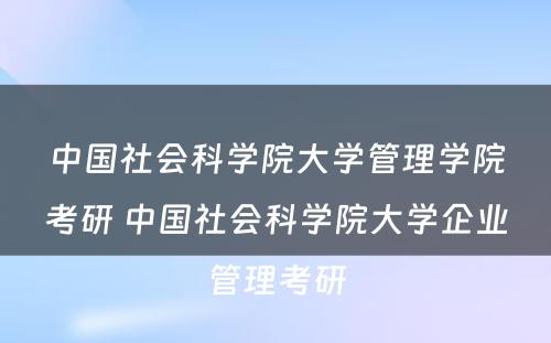 中国社会科学院大学管理学院考研 中国社会科学院大学企业管理考研