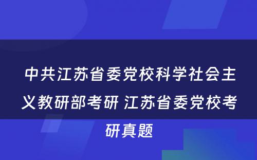 中共江苏省委党校科学社会主义教研部考研 江苏省委党校考研真题