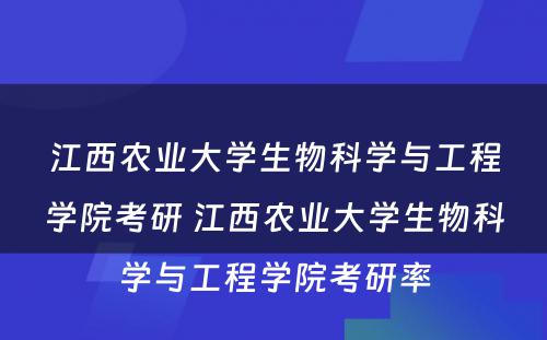 江西农业大学生物科学与工程学院考研 江西农业大学生物科学与工程学院考研率