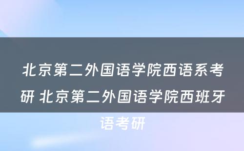 北京第二外国语学院西语系考研 北京第二外国语学院西班牙语考研