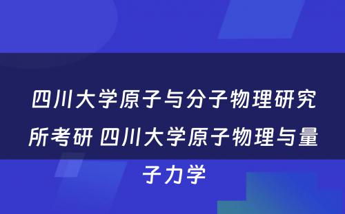 四川大学原子与分子物理研究所考研 四川大学原子物理与量子力学