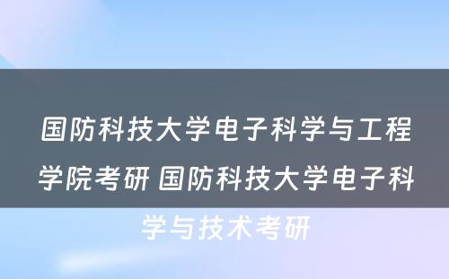 国防科技大学电子科学与工程学院考研 国防科技大学电子科学与技术考研