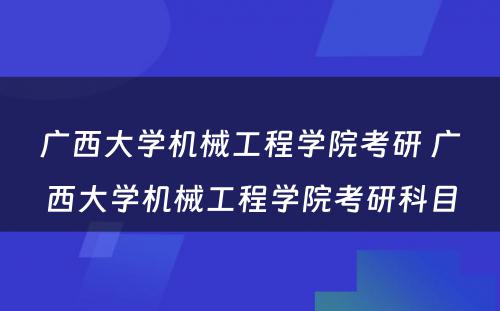 广西大学机械工程学院考研 广西大学机械工程学院考研科目