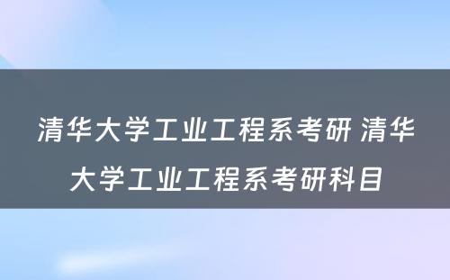 清华大学工业工程系考研 清华大学工业工程系考研科目