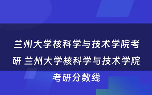 兰州大学核科学与技术学院考研 兰州大学核科学与技术学院考研分数线