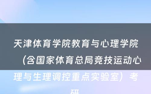 天津体育学院教育与心理学院（含国家体育总局竞技运动心理与生理调控重点实验室）考研 