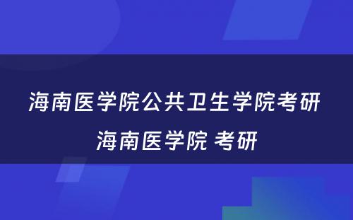 海南医学院公共卫生学院考研 海南医学院 考研