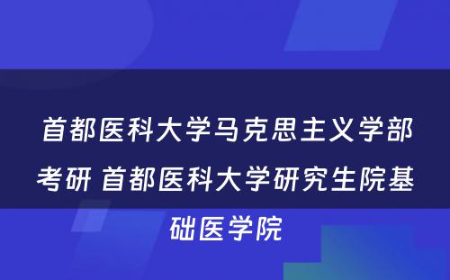 首都医科大学马克思主义学部考研 首都医科大学研究生院基础医学院