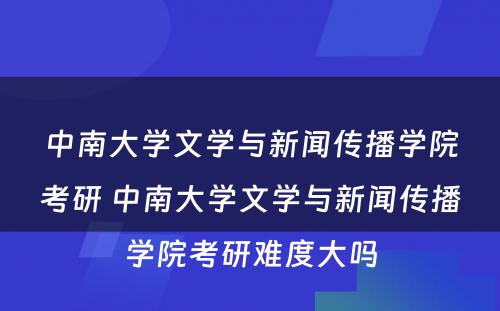 中南大学文学与新闻传播学院考研 中南大学文学与新闻传播学院考研难度大吗