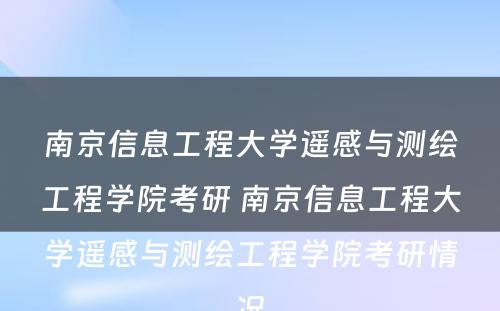 南京信息工程大学遥感与测绘工程学院考研 南京信息工程大学遥感与测绘工程学院考研情况