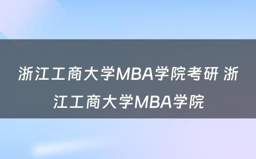 浙江工商大学MBA学院考研 浙江工商大学MBA学院