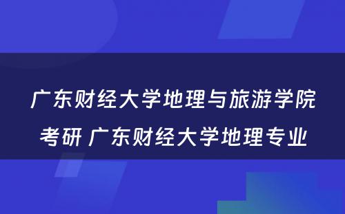 广东财经大学地理与旅游学院考研 广东财经大学地理专业