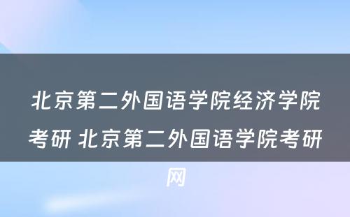 北京第二外国语学院经济学院考研 北京第二外国语学院考研网