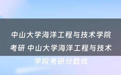 中山大学海洋工程与技术学院考研 中山大学海洋工程与技术学院考研分数线