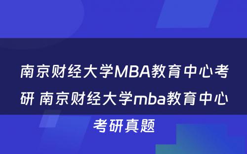 南京财经大学MBA教育中心考研 南京财经大学mba教育中心考研真题