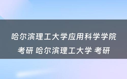 哈尔滨理工大学应用科学学院考研 哈尔滨理工大学 考研