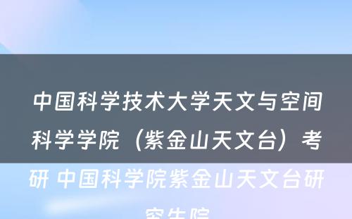 中国科学技术大学天文与空间科学学院（紫金山天文台）考研 中国科学院紫金山天文台研究生院