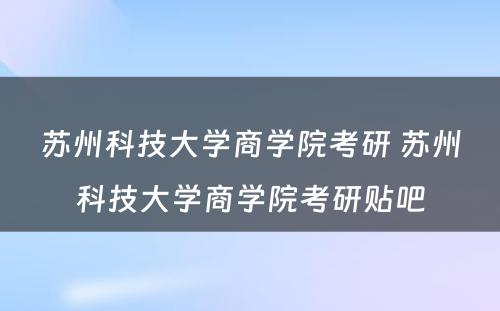 苏州科技大学商学院考研 苏州科技大学商学院考研贴吧