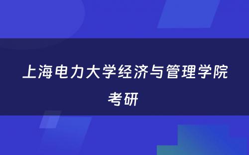 上海电力大学经济与管理学院考研 